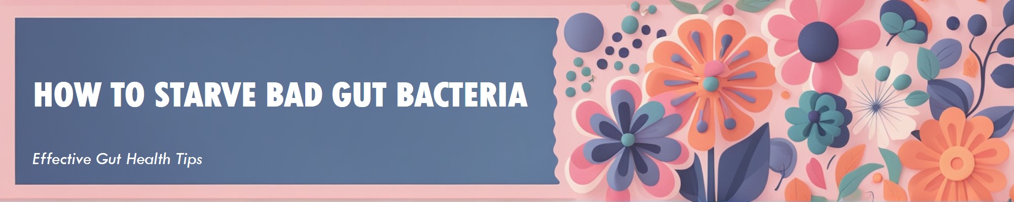 how to starve bad gut bacteria